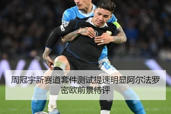 周冠宇新赛道套件测试提速明显阿尔法罗密欧前景待评